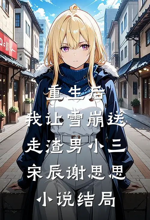 重生后，我让雪崩送走渣男小三宋辰谢思思小说结局