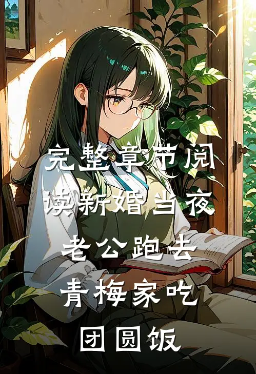 完整章节阅读新婚当夜，老公跑去青梅家吃团圆饭