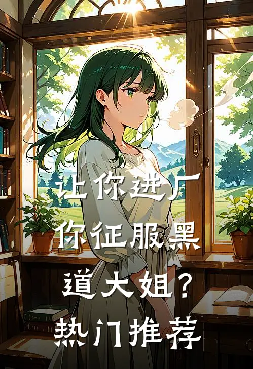 让你进厂，你征服黑道大姐？热门推荐