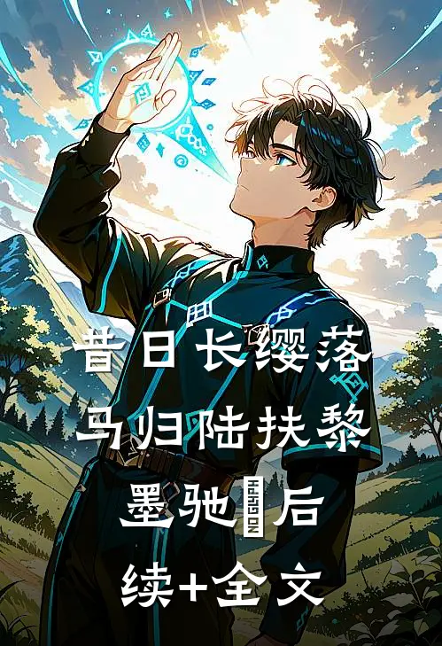 昔日长缨落马归陆扶黎墨驰徹后续+全文