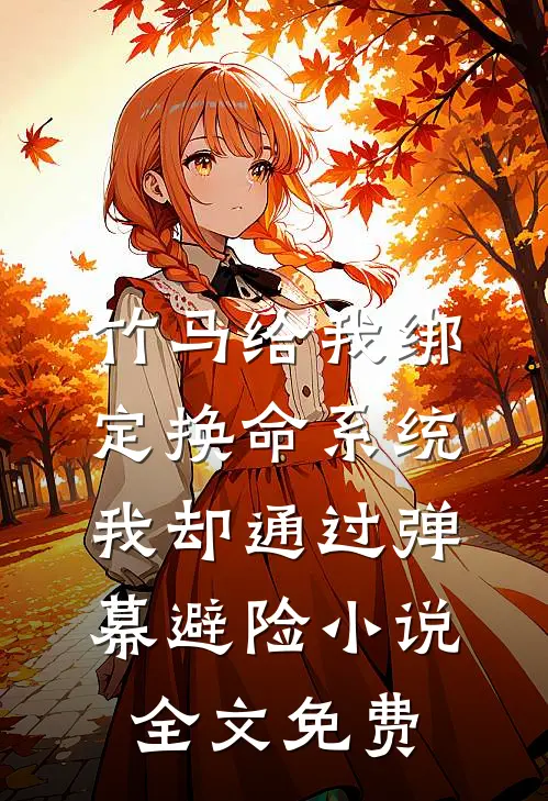竹马给我绑定换命系统，我却通过弹幕避险小说全文免费