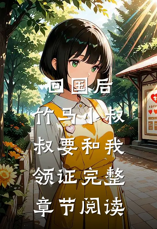 回国后，竹马小叔叔要和我领证完整章节阅读