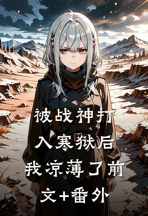 被战神打入寒狱后，我凉薄了前文+番外