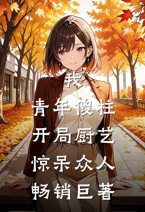 我，青年傻柱，开局厨艺惊呆众人畅销巨著
