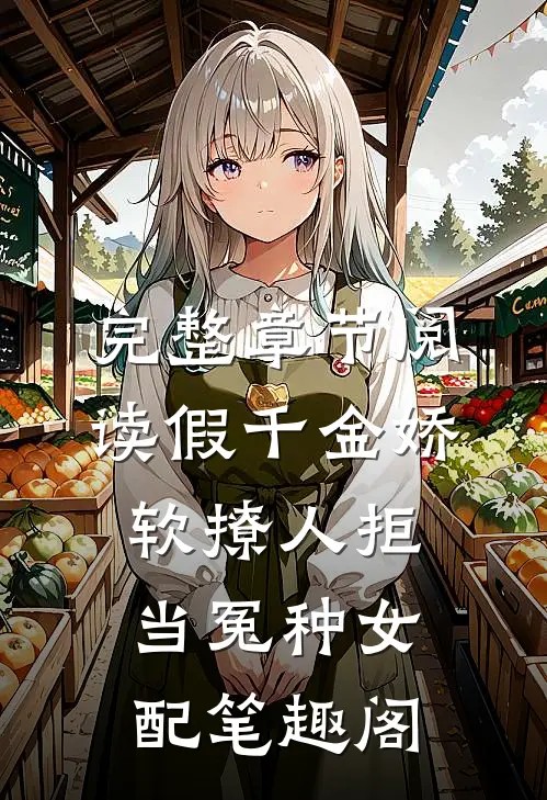 完整章节阅读假千金娇软撩人拒当冤种女配笔趣阁