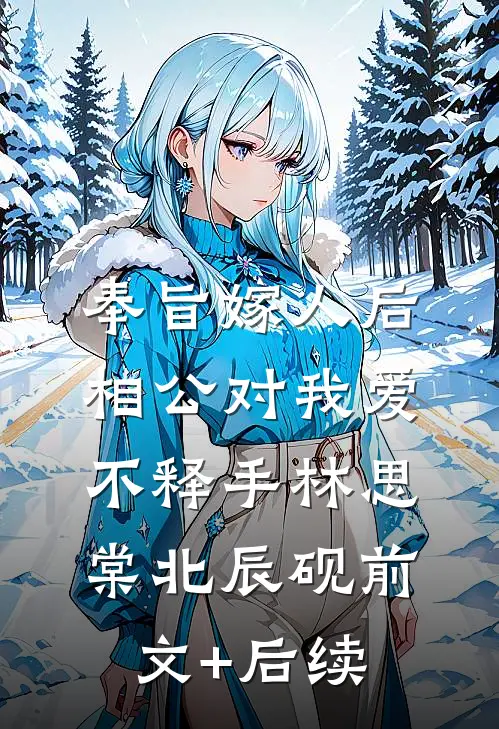 奉旨嫁人后，相公对我爱不释手林思棠北辰砚前文+后续