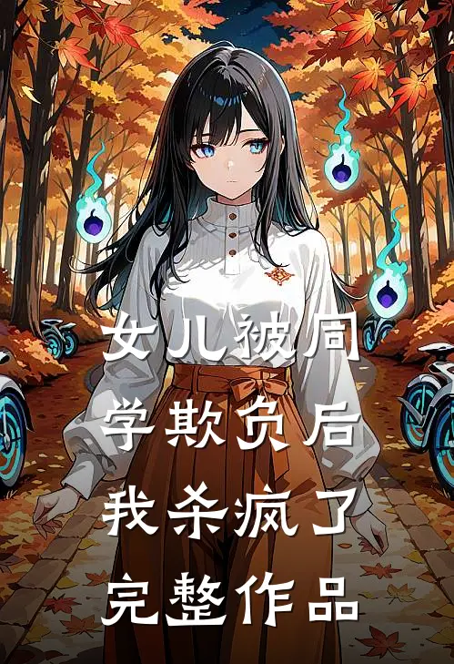 女儿被同学欺负后，我杀疯了完整作品