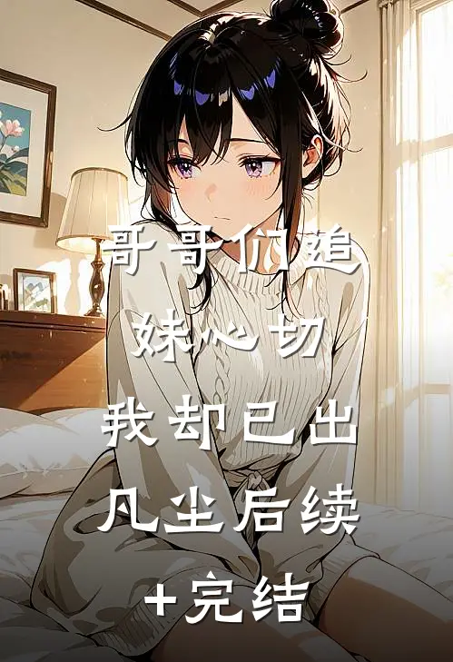 哥哥们追妹心切，我却已出凡尘后续+完结