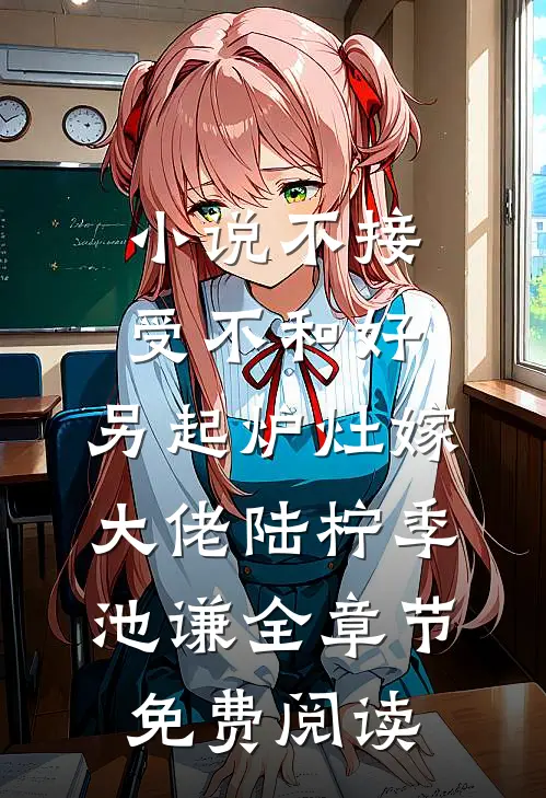 小说不接受不和好，另起炉灶嫁大佬陆柠季池谦全章节免费阅读