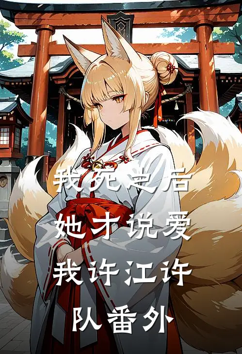 我死之后，她才说爱我许江许队 番外
