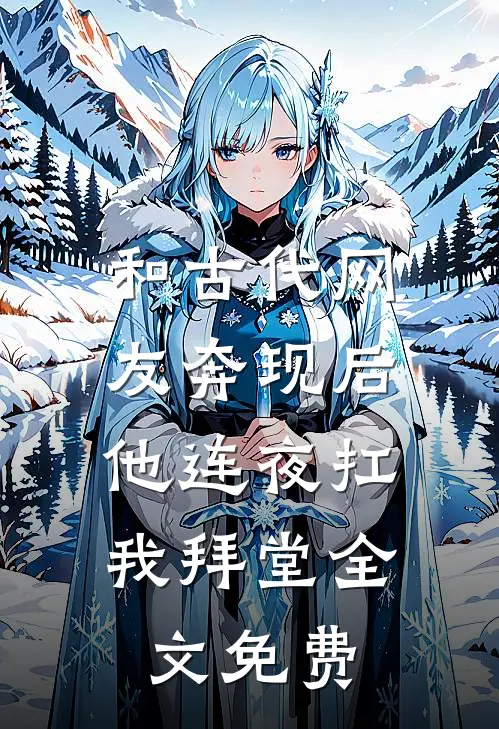 和古代网友奔现后，他连夜扛我拜堂全文免费