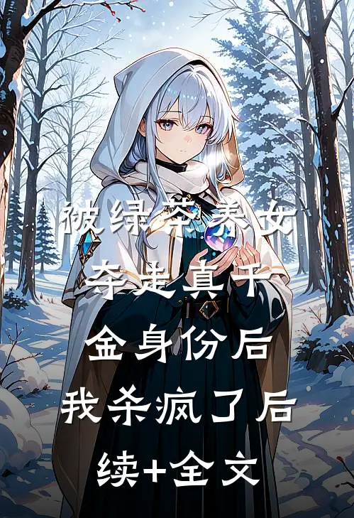 被绿茶养女夺走真千金身份后，我杀疯了后续+全文