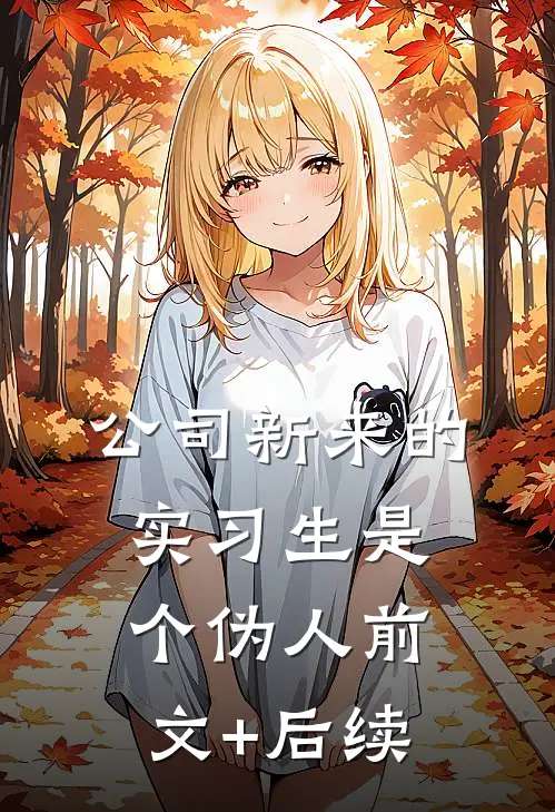 公司新来的实习生是个伪人前文+后续