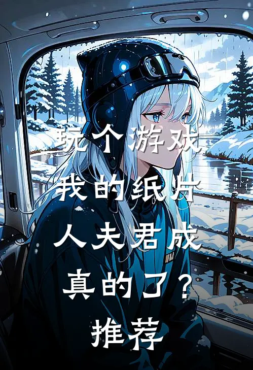 玩个游戏，我的纸片人夫君成真的了？推荐