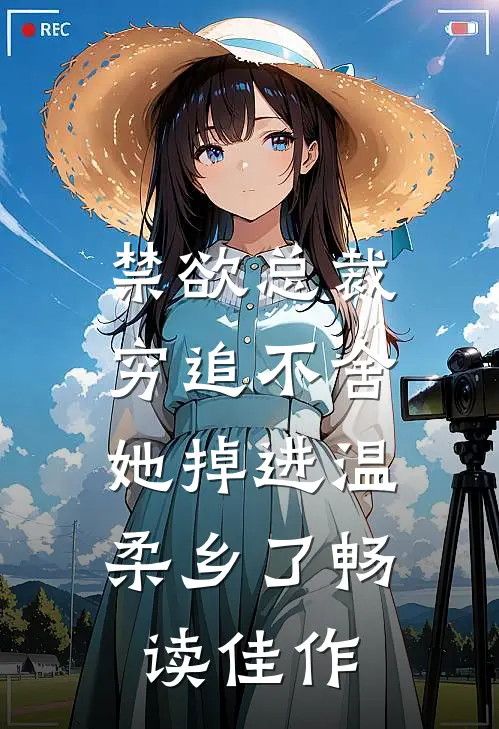 禁欲总裁穷追不舍，她掉进温柔乡了畅读佳作