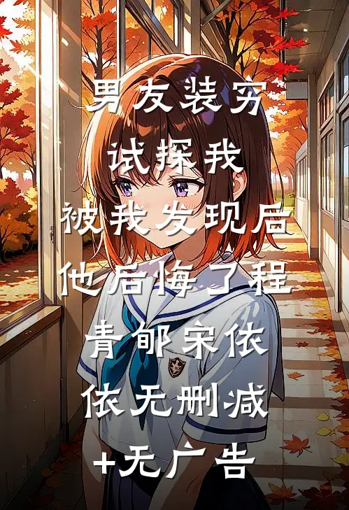 男友装穷试探我，被我发现后他后悔了程青郇宋依依无删减+无广告