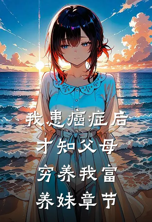 我患癌症后，才知父母穷养我富养妹章节
