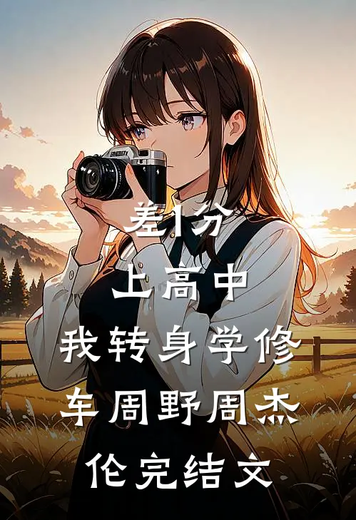 差1分上高中，我转身学修车周野周杰伦完结文