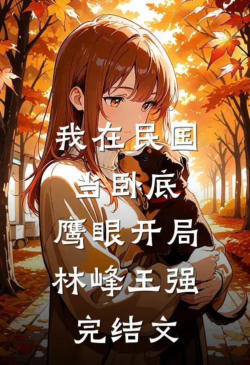 我在民国当卧底：鹰眼开局林峰王强完结文