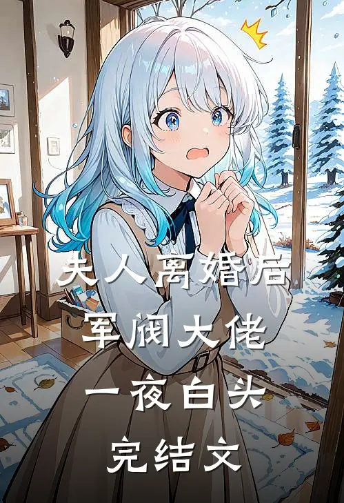 夫人离婚后，军阀大佬一夜白头完结文