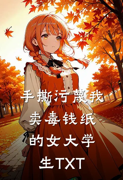 手撕污蔑我卖毒钱纸的女大学生TXT