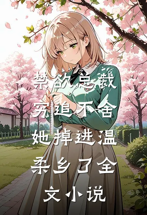 禁欲总裁穷追不舍，她掉进温柔乡了全文小说