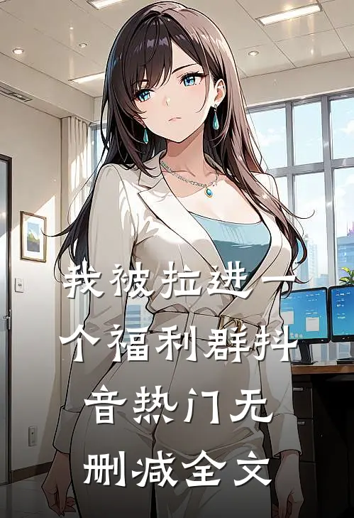 我被拉进一个福利群抖音热门无删减全文