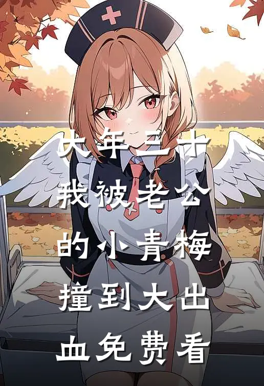 大年三十，我被老公的小青梅撞到大出血免费看