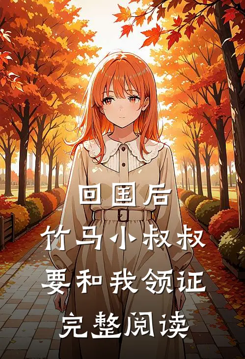 回国后，竹马小叔叔要和我领证完整阅读