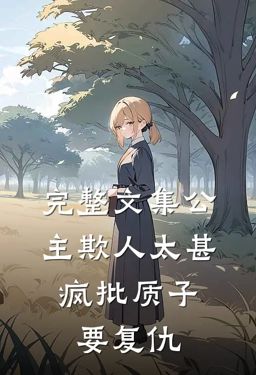 完整文集公主欺人太甚，疯批质子要复仇