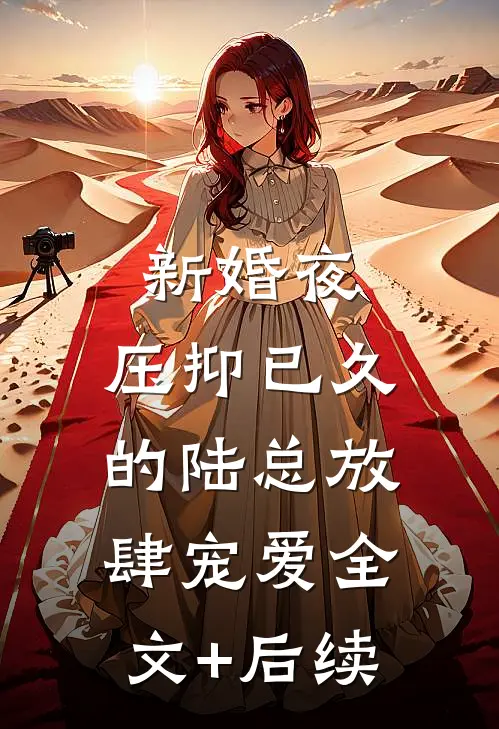 新婚夜，压抑已久的陆总放肆宠爱全文+后续