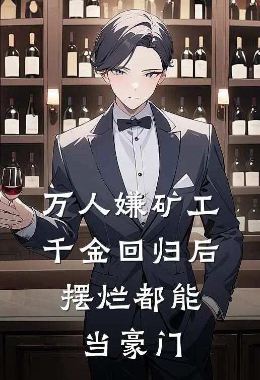 万人嫌矿工千金回归后，摆烂都能当豪门