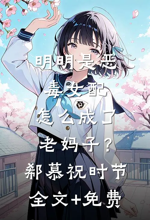 明明是恶毒女配，怎么成了老妈子？郗慕祝时节全文+免费