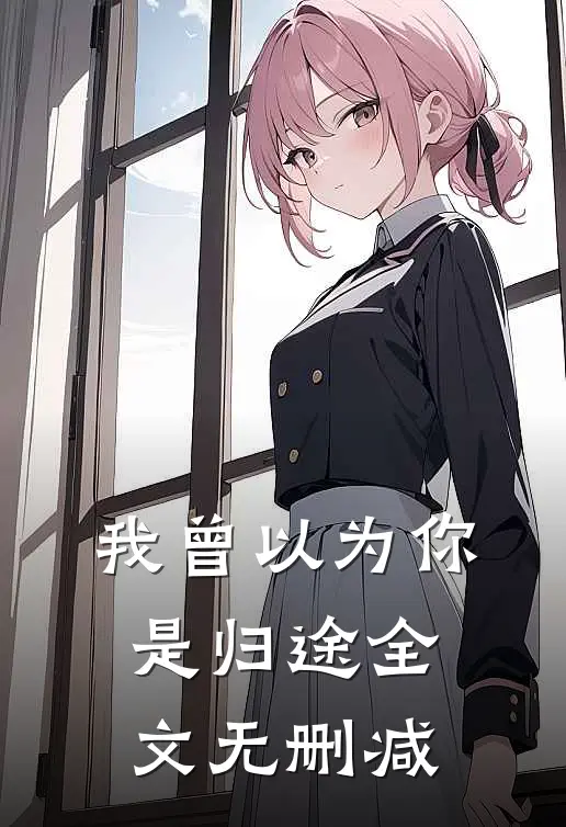 我曾以为你是归途全文无删减