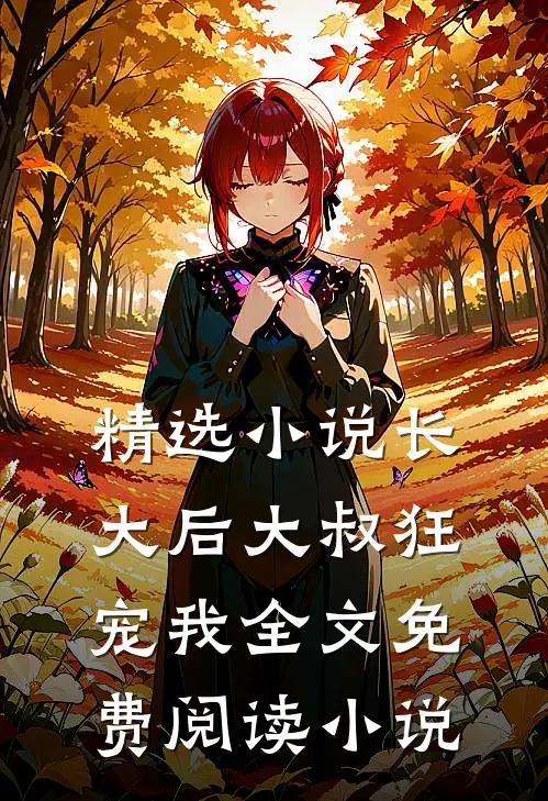 精选小说长大后大叔狂宠我全文免费阅读小说