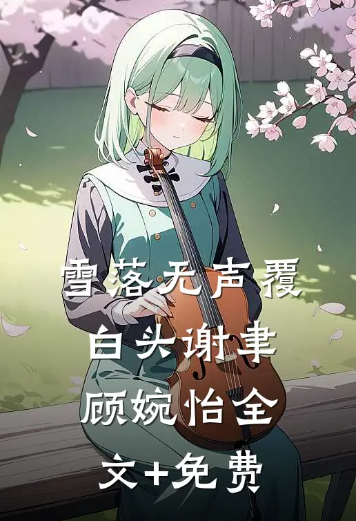 雪落无声覆白头谢聿顾婉怡全文+免费