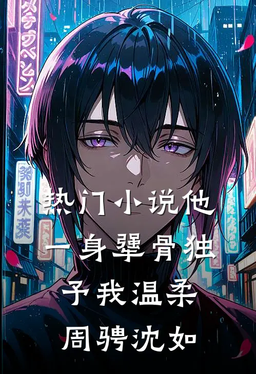 热门小说他一身犟骨独予我温柔周骋沈如