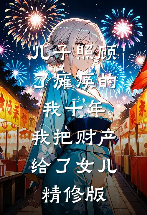 儿子照顾了瘫痪的我十年，我把财产给了女儿精修版