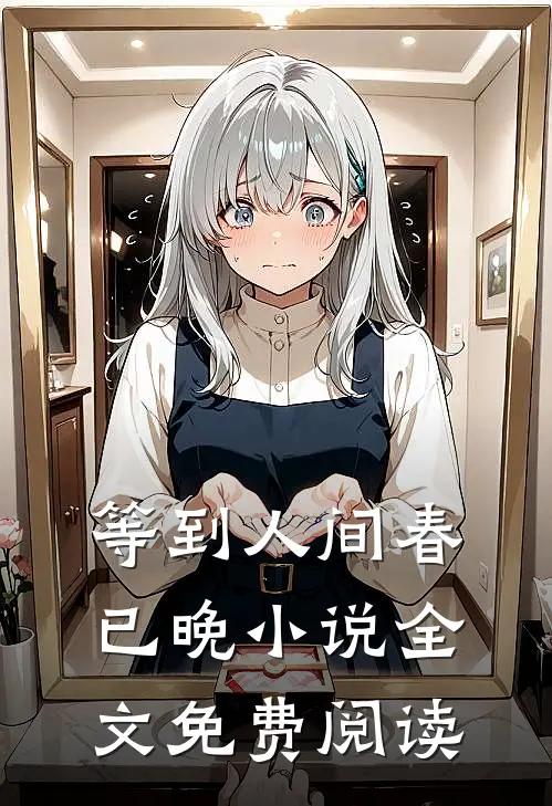 等到人间春已晚小说全文免费阅读