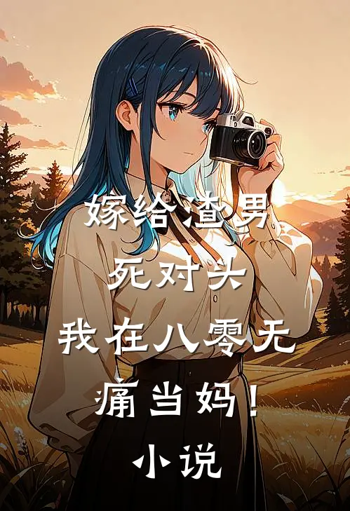 嫁给渣男死对头，我在八零无痛当妈！小说