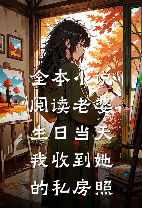 全本小说阅读老婆生日当天，我收到她的私房照