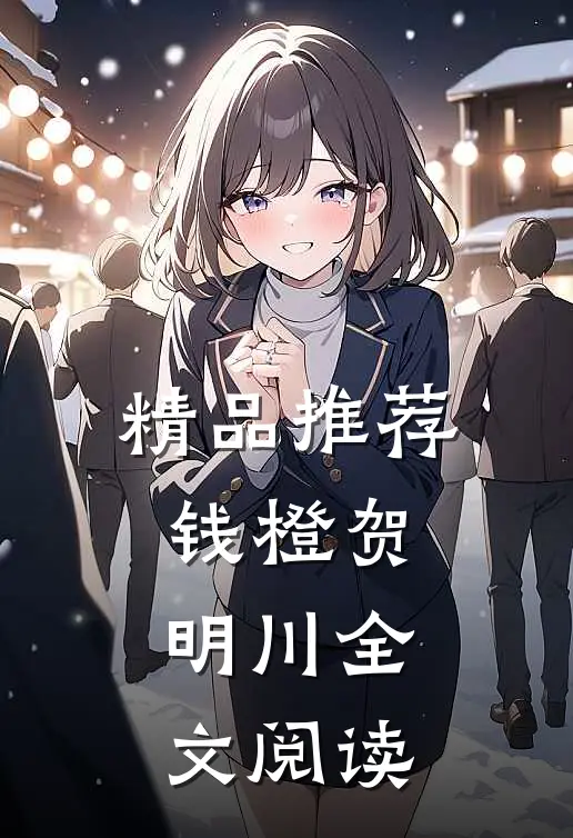 精品推荐钱橙贺明川全文阅读