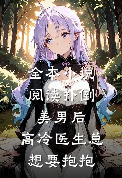全本小说阅读扑倒美男后，高冷医生总想要抱抱