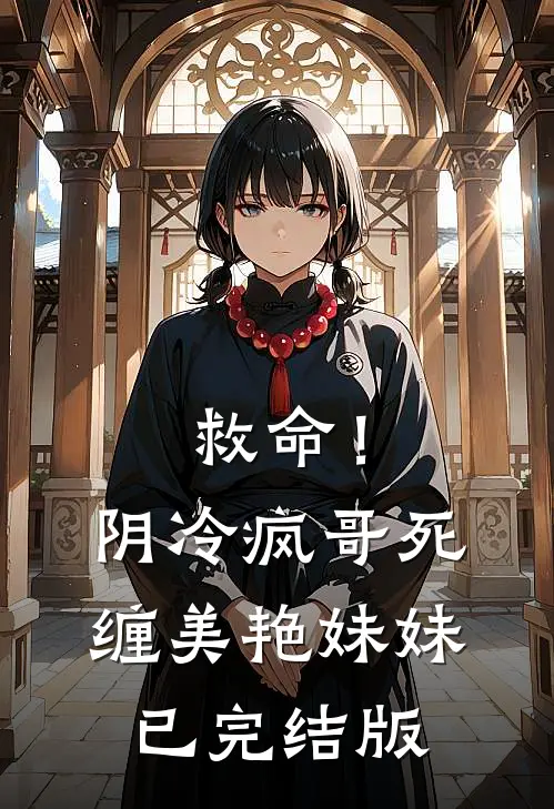救命！阴冷疯哥死缠美艳妹妹已完结版