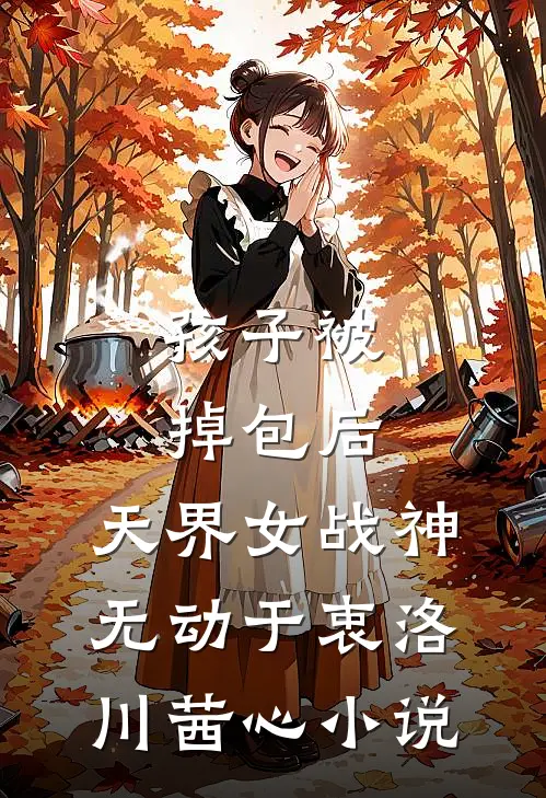 孩子被掉包后，天界女战神无动于衷洛川茜心小说