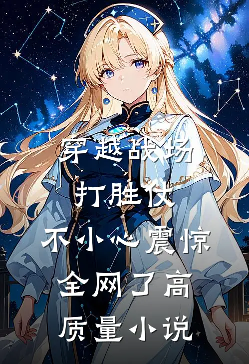 穿越战场打胜仗，不小心震惊全网了高质量小说