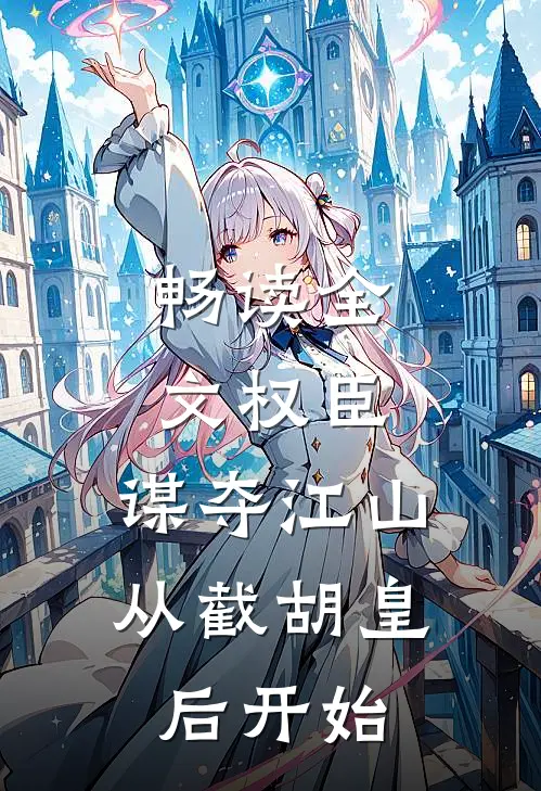 畅读全文权臣：谋夺江山，从截胡皇后开始
