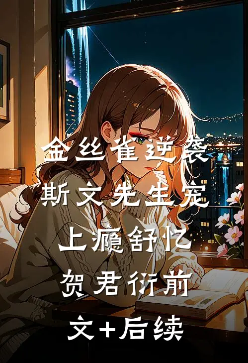 金丝雀逆袭，斯文先生宠上瘾舒忆贺君衍前文+后续