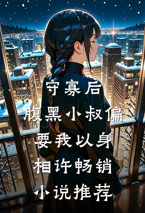 守寡后，腹黑小叔偏要我以身相许畅销小说推荐