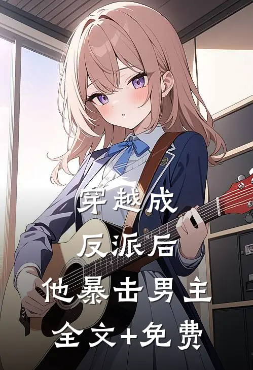 穿越成反派后，他暴击男主全文+免费